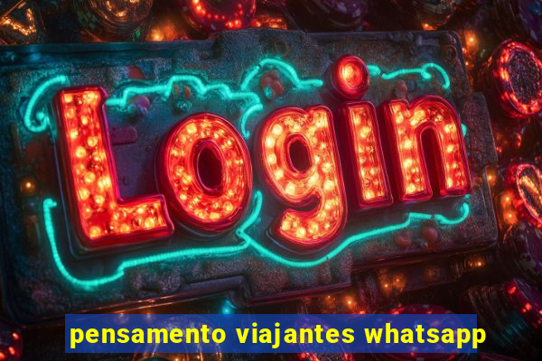 pensamento viajantes whatsapp
